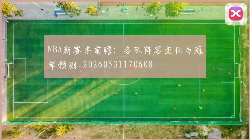 NBA新赛季前瞻:各队阵容变化与冠军预测_20260531170608